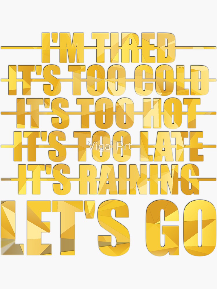 Im Tired Its Too Cold Its Too Hot Its Too Late Its Raining Lets Go Sticker By Essamdesigner 9527