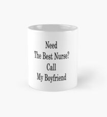 Need The Best Nurse? Call My Boyfriend Mug