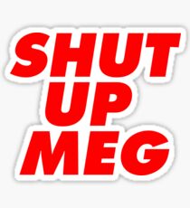 Shut Up Meg Sticker