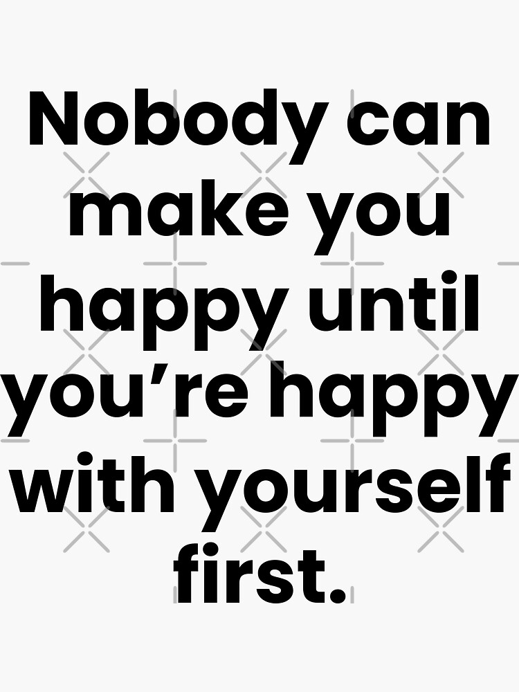 "Nobody Can Make You Happy Until You're Happy With Yourself First ...