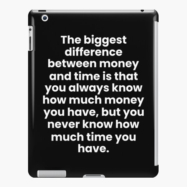  the biggest difference between money and time is that you always know