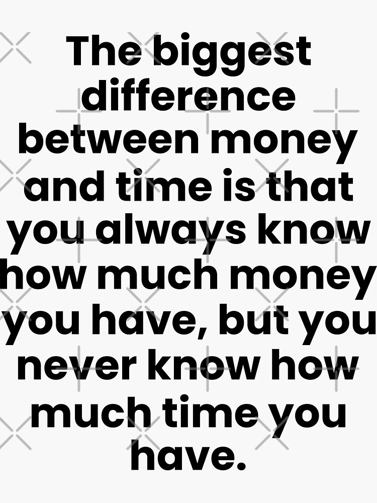 The Biggest Difference Between Money And Time Is That You Always Know How Much Money You Have 3654