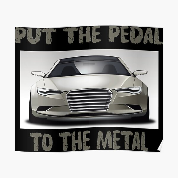 put-the-pedal-to-the-metal-car-racing-saying-humour-poster-by