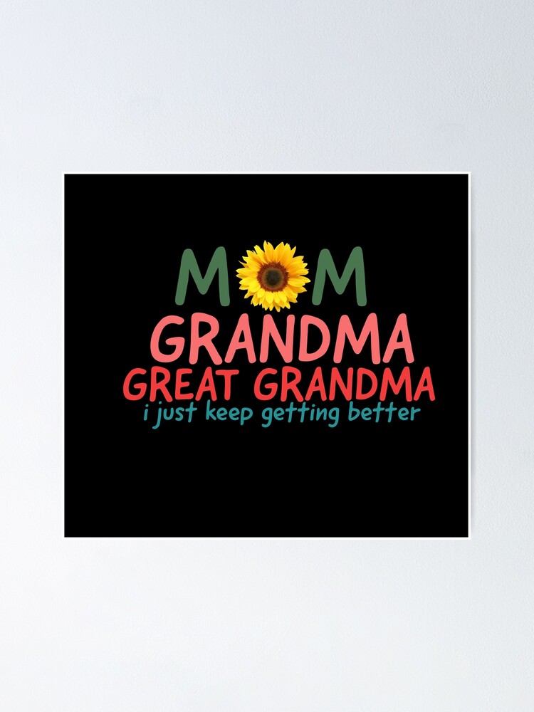 Mom Grandma Great Grandma I Just Keep Getting Better Poster By Justebegood Redbubble 2594