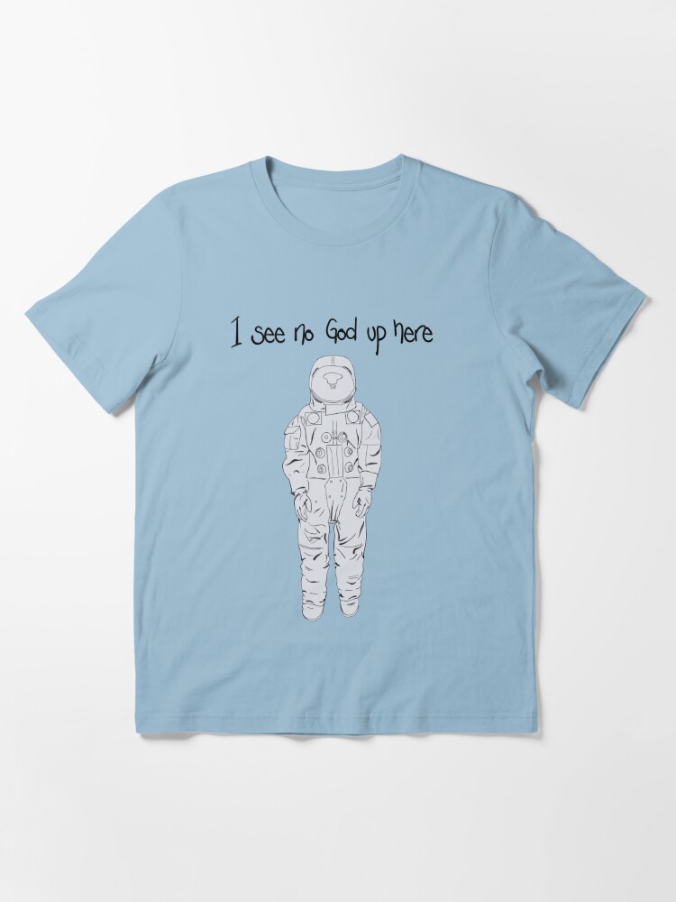 I See No God Up Here T Shirt By Elmindo Redbubble