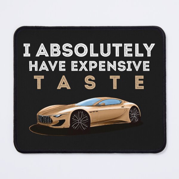 Item preview, I Absolutely Have Expensive Taste designed and sold by quinnross458.