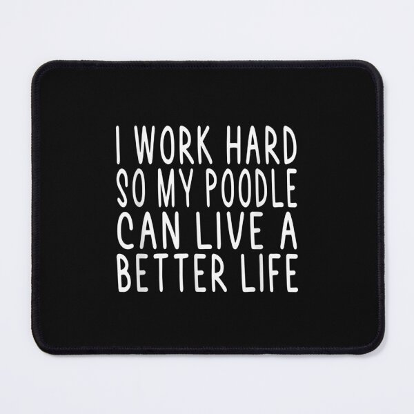 Item preview, I Work Hard So My Poodle Can Live A Better Life designed and sold by wendyy88.