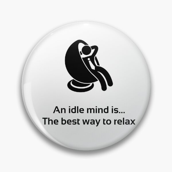 Item preview, An idle mind is... the best way to relax designed and sold by PlacidHinds.