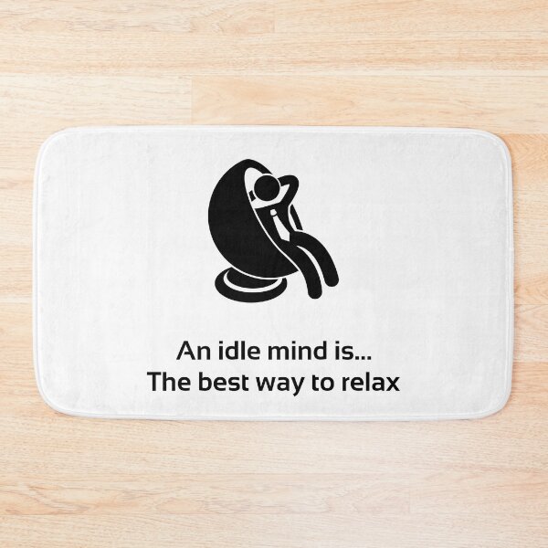 Item preview, An idle mind is... the best way to relax designed and sold by PlacidHinds.