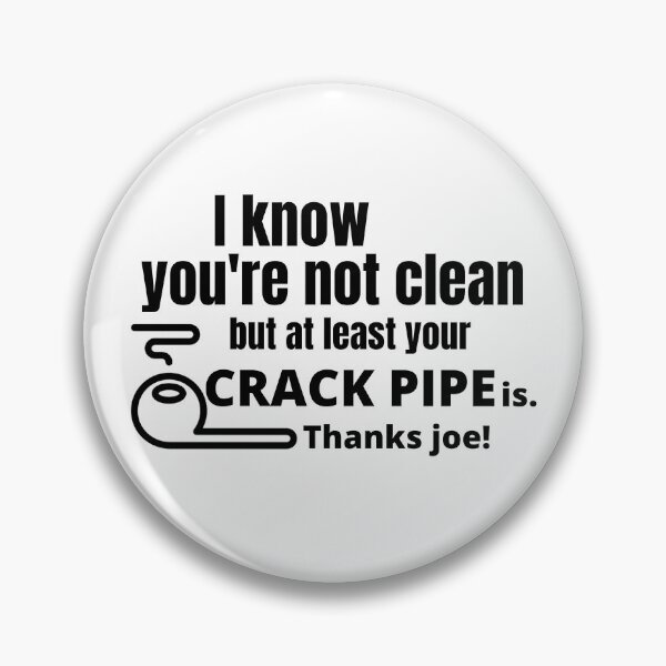 Item preview, I know you're not clean but at least your crack pipe is.Thanks Joe! designed and sold by JUSTDOIT ⭐⭐⭐⭐⭐.