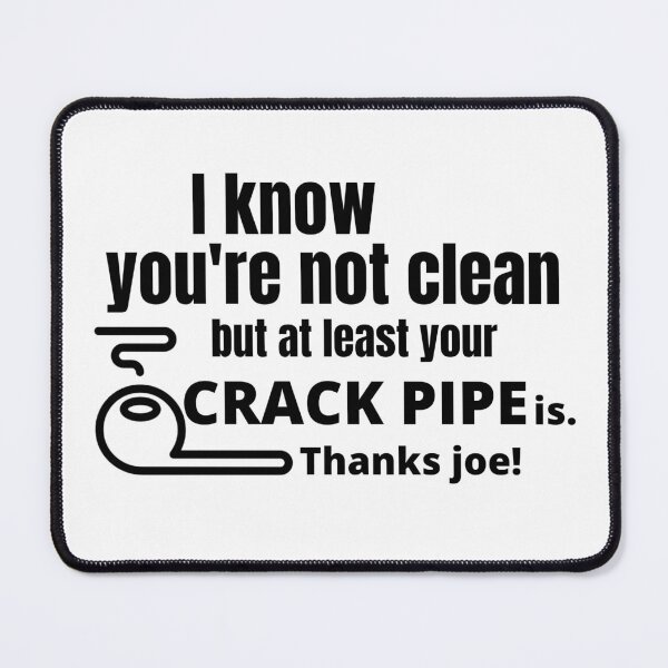 Item preview, I know you're not clean but at least your crack pipe is.Thanks Joe! designed and sold by JUSTDOIT ⭐⭐⭐⭐⭐.