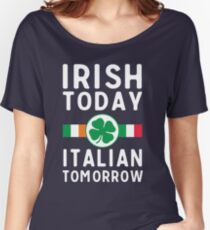 Irish today. Italian tomorrow Women's Relaxed Fit T-Shirt