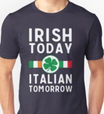 Irish today. Italian tomorrow Unisex T-Shirt