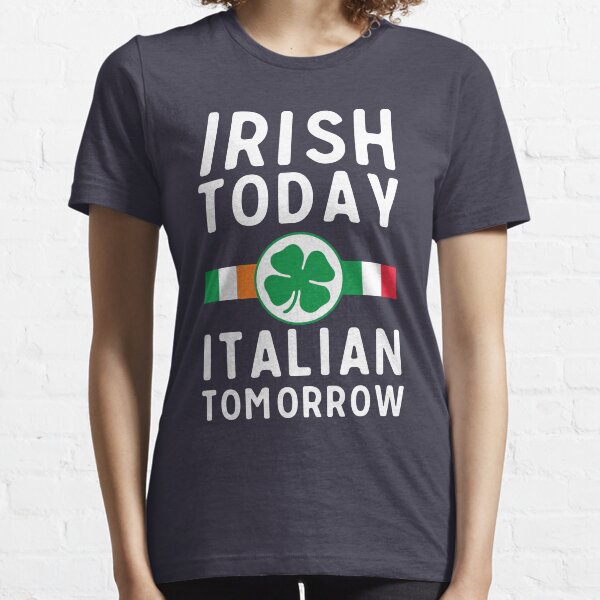 Irish today. Italian tomorrow Essential T-Shirt