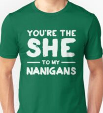 You're the she to my nanigans Unisex T-Shirt