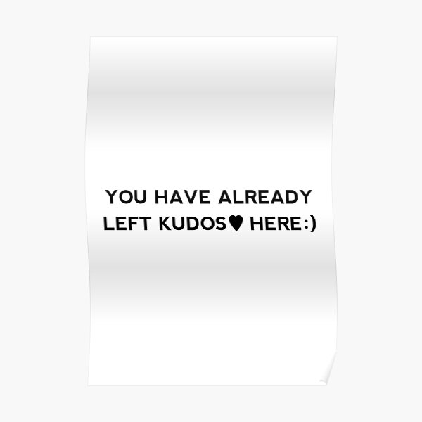 you-have-already-left-kudos-here-poster-for-sale-by-shmodev-redbubble