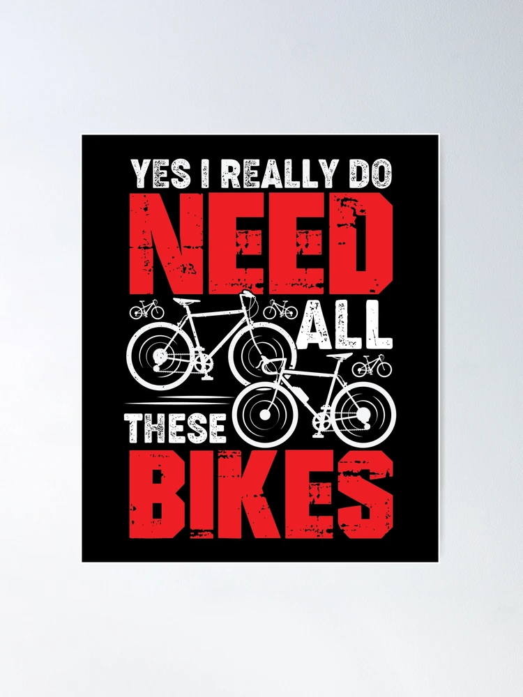 Yes I Really Do Need All These Bikes Cyclist Gift Poster