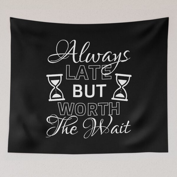 Item preview, Always late but worth the wait - Quotes about life motivational designed and sold by Alice-Elgawi.