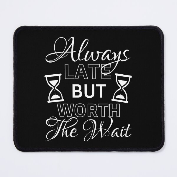 Item preview, Always late but worth the wait - Quotes about life motivational designed and sold by Alice-Elgawi.