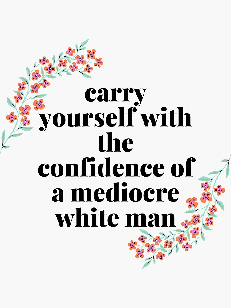 carry-yourself-with-the-confidence-of-a-mediocre-white-man-sticker