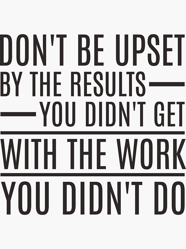 don-t-be-upset-by-the-results-you-didn-t-get-with-the-work-you-didn-t