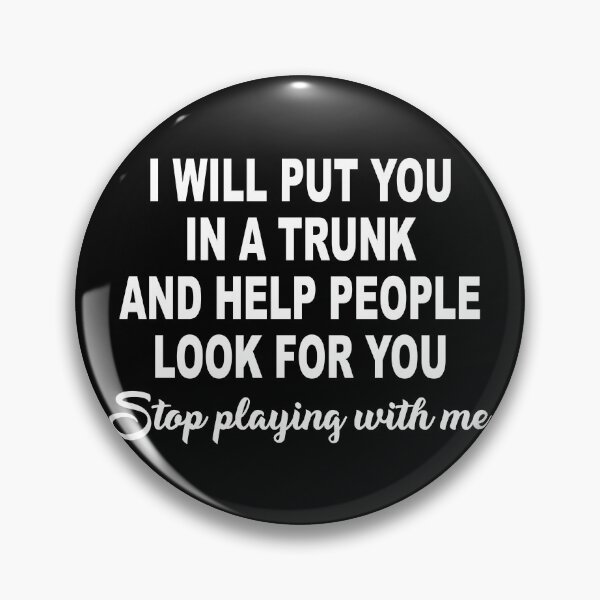 Item preview, I Will Put You In A Trunk And Help People Look For You Stop Playing With Me designed and sold by ZimbomDesigner.