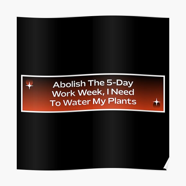 abolish-the-5-day-work-week-work-meme-poster-by-ssfootball-redbubble