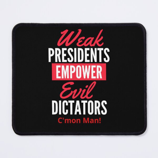 Item preview, Weak Presidents Empower Evil Dictators designed and sold by podguy.