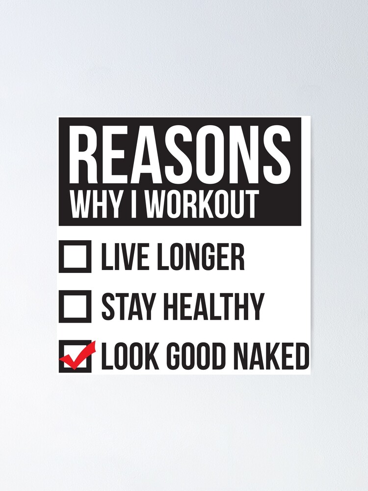 Reasons Why I Workout Look Good Naked Black Poster By Mchanfitness Redbubble