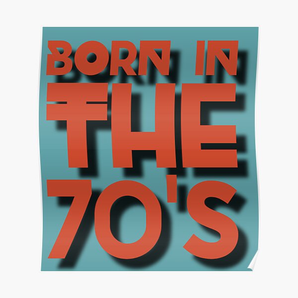 born-in-the-70s-poster-by-rytespot-redbubble