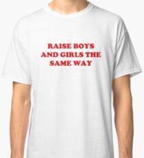raise boys and girls the same way Classic T-Shirt