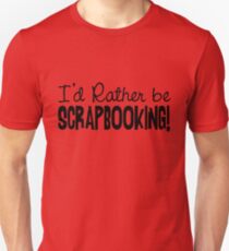 I'd Rather be Scrapbooking Unisex T-Shirt
