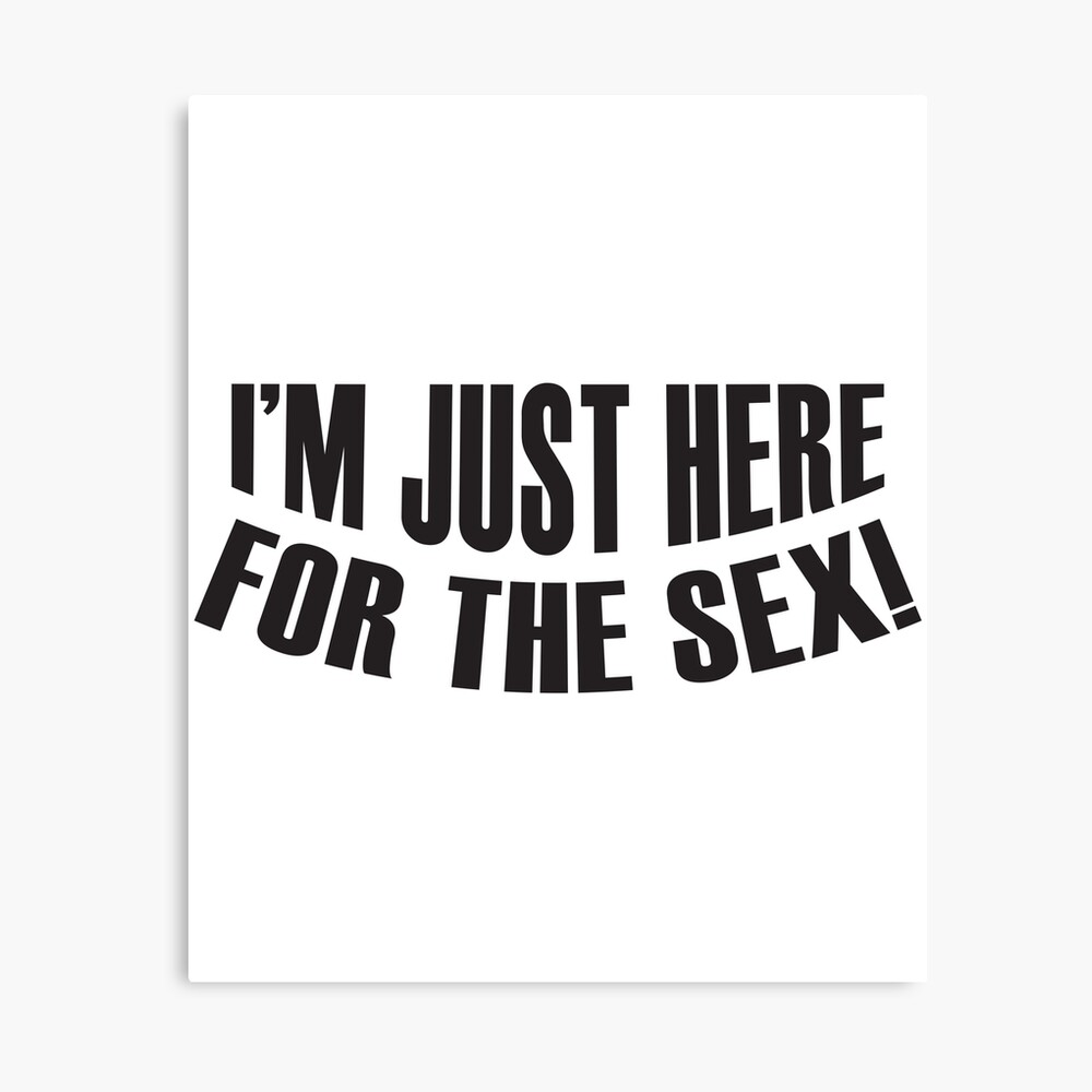 Funny Sexual Meme I Am Just Here For The Sex Photographic Print for Sale  by monica1059 | Redbubble