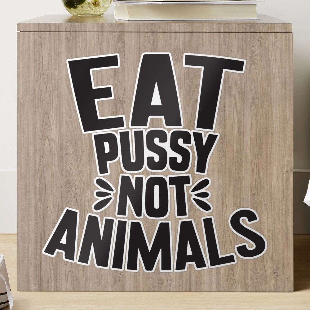 Funny Sexual Quotes Eat Pussy Not Animal