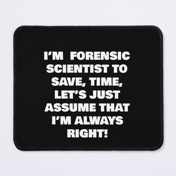 Item preview, I’M  FORENSIC SCIENTIST TO SAVE, TIME, LET’S JUST ASSUME THAT I’M ALWAYS RIGHT! designed and sold by joebrad.