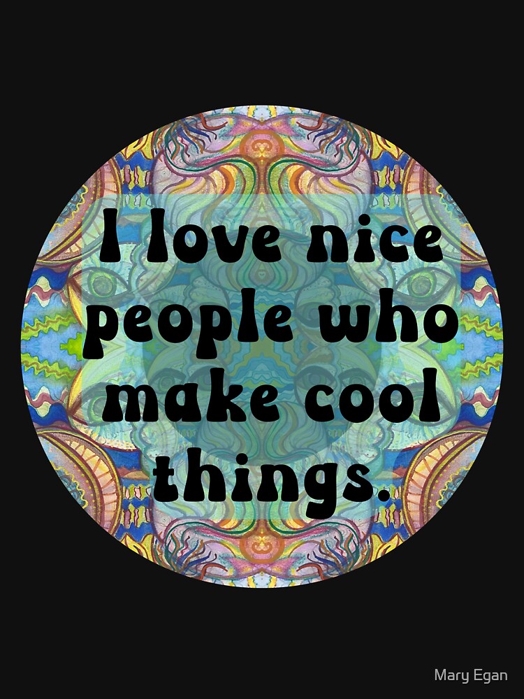 I love nice people who make cool things. Friendly quote on abstract  background Poster for Sale by Mary Egan