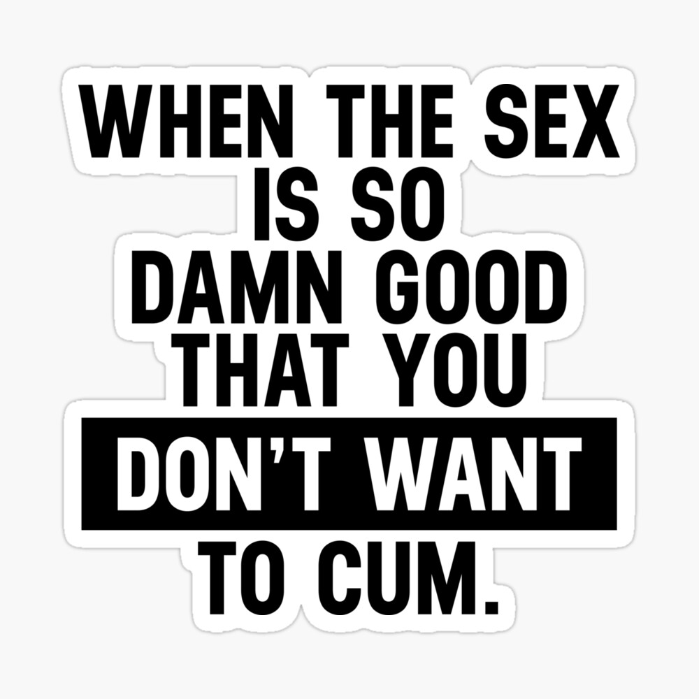 Funny Sexual Quotes The Sex So Good, Do Not Want To Cum/ photo