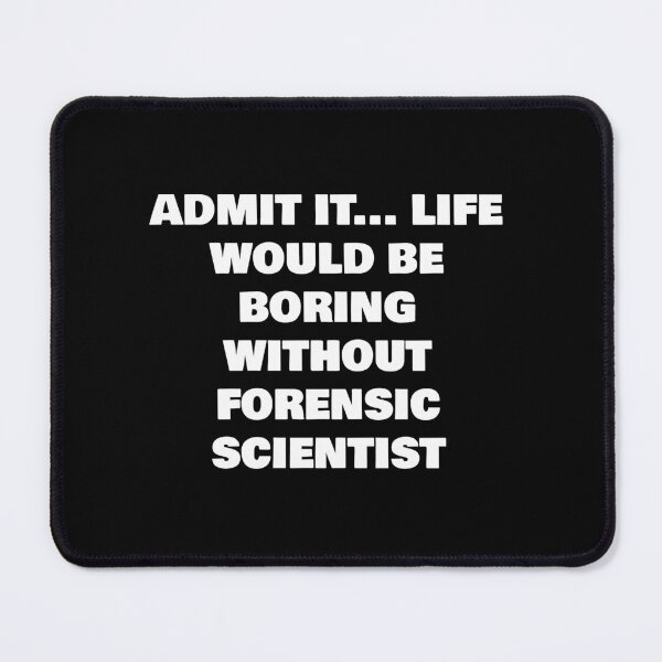 Item preview, ADMIT IT... LIFE WOULD BE BORING WITHOUT FORENSIC SCIENTIST designed and sold by joebrad.