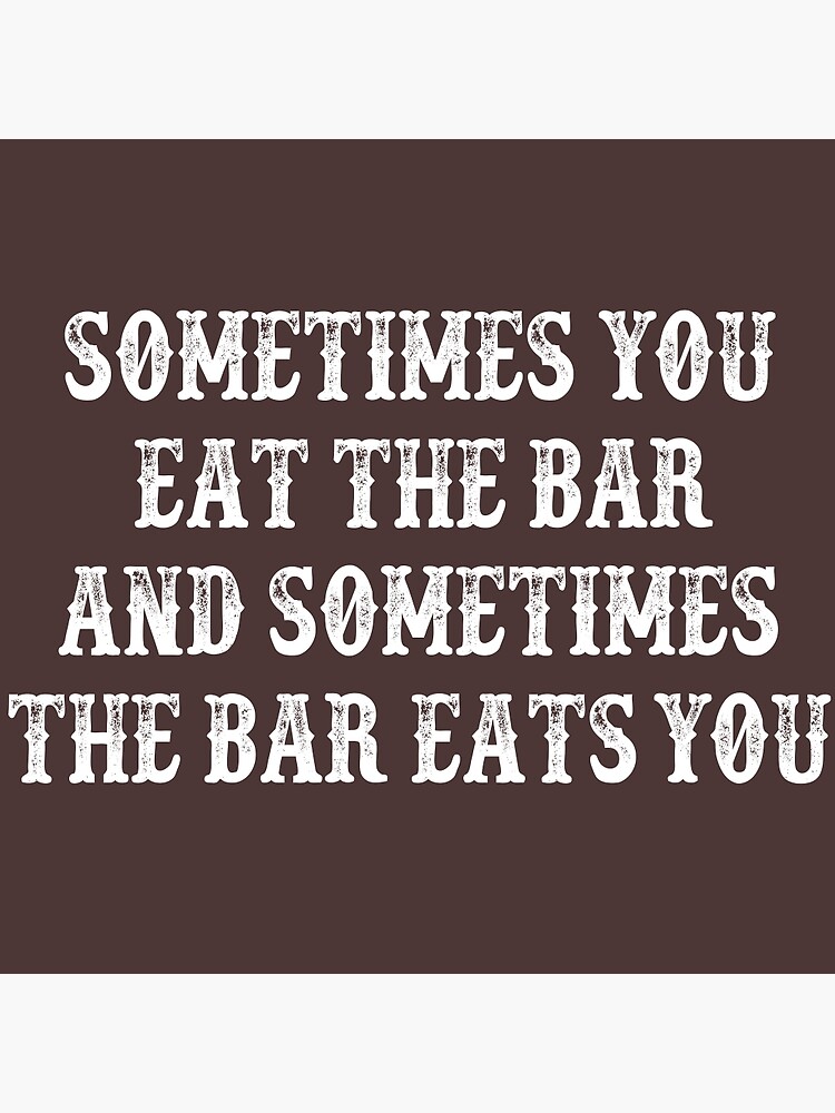 "Sometimes You Eat The Bar And Sometimes The Bar Eats You " Framed Art