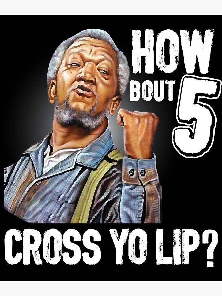 "5 cross you lip Sanford and son tv show Redd foxx" Art Print for Sale