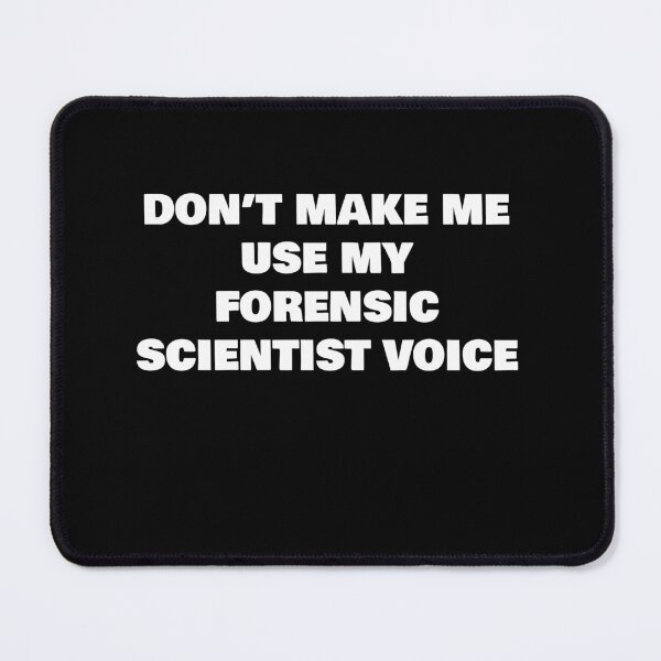 Item preview, DON’T MAKE ME USE MY FORENSIC SCIENTIST VOICE designed and sold by joebrad.