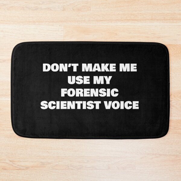 Item preview, DON’T MAKE ME USE MY FORENSIC SCIENTIST VOICE designed and sold by joebrad.