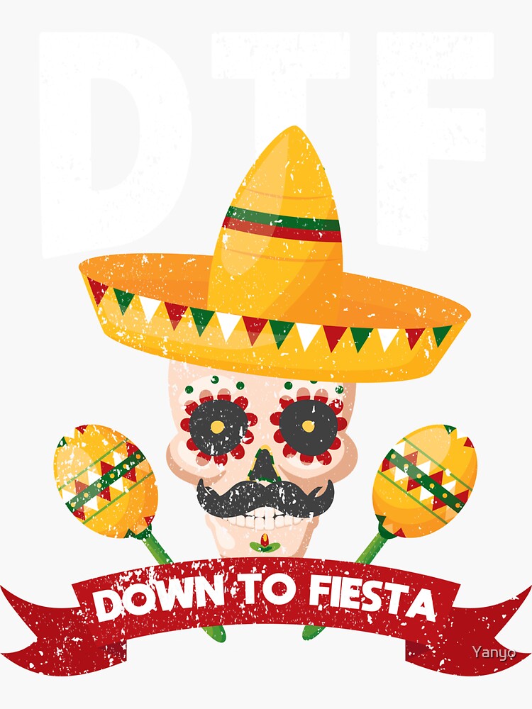 Dtf Down To Fiesta Party Funny Mexican Sticker By Yanyo Redbubble 4024