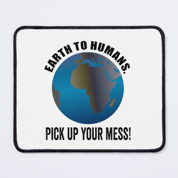 Item preview, Earth to humans. Pick up your mess! Earth day April 22 designed and sold by TJHstudio.
