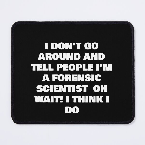 Item preview, I DON’T GO AROUND AND TELL PEOPLE I’M A FORENSIC SCIENTIST  OH WAIT! I THINK I DO designed and sold by joebrad.