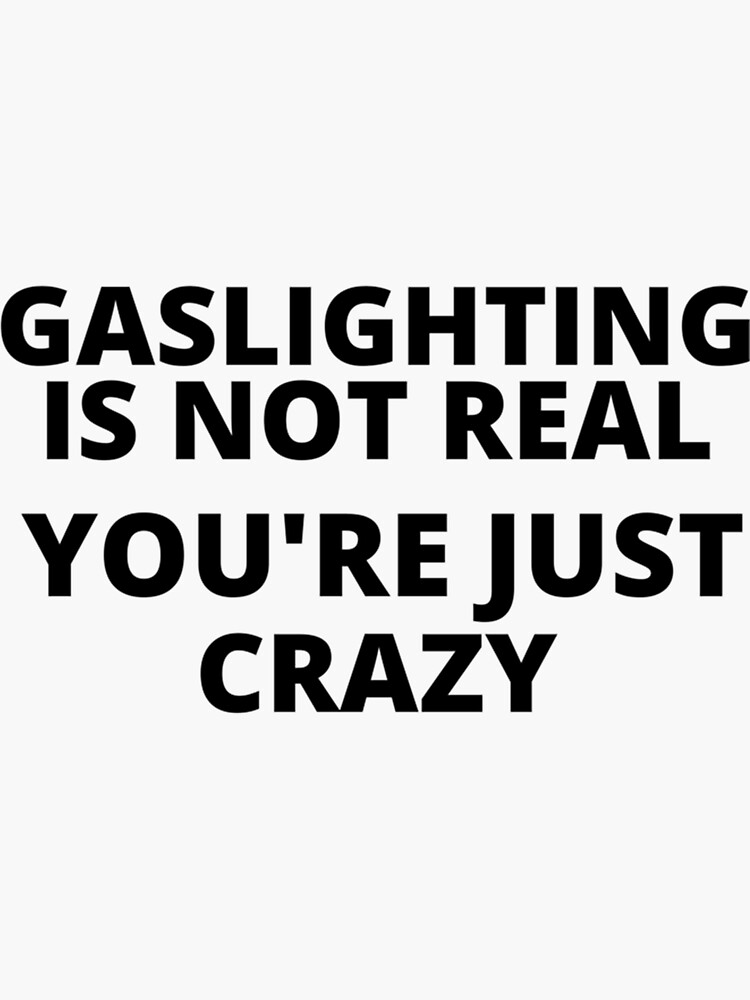 "Funny gaslighting quote gaslighting is not real you_re just crazy cool gaslighting " Sticker