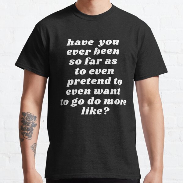 Impractical Jokers Have you ever... Classic T-Shirt