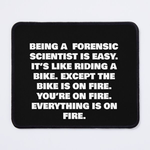 Item preview, BEING A  FORENSIC SCIENTIST IS EASY. IT’S LIKE RIDING A BIKE. EXCEPT THE BIKE IS ON FIRE. YOU’RE ON FIRE. EVERYTHING IS ON FIRE. designed and sold by joebrad.