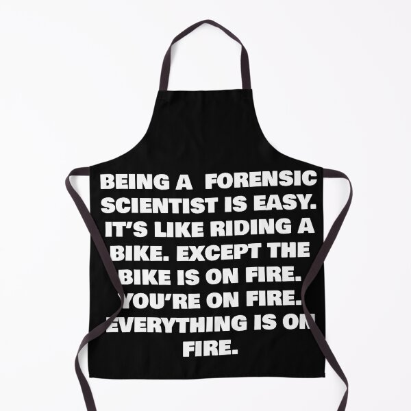 Item preview, BEING A  FORENSIC SCIENTIST IS EASY. IT’S LIKE RIDING A BIKE. EXCEPT THE BIKE IS ON FIRE. YOU’RE ON FIRE. EVERYTHING IS ON FIRE. designed and sold by joebrad.
