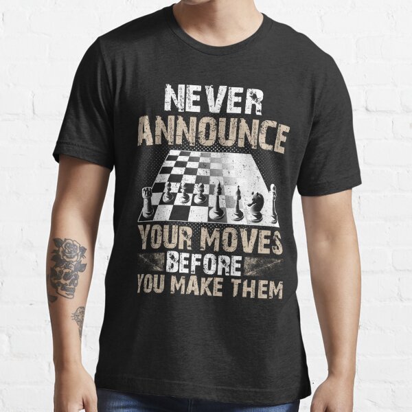 Never Announce Your Moves Before You Make Them Essential T-Shirt